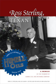 Ross Sterling, Texan: A Memoir by the Founder of Humble Oil and Refining Company