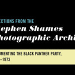 Selections from the Stephen Shames Photographic Archive: Documenting the Black Panther Party, 1967-1973