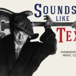 Sounds Like Texas: Highlights From Our Music Collections