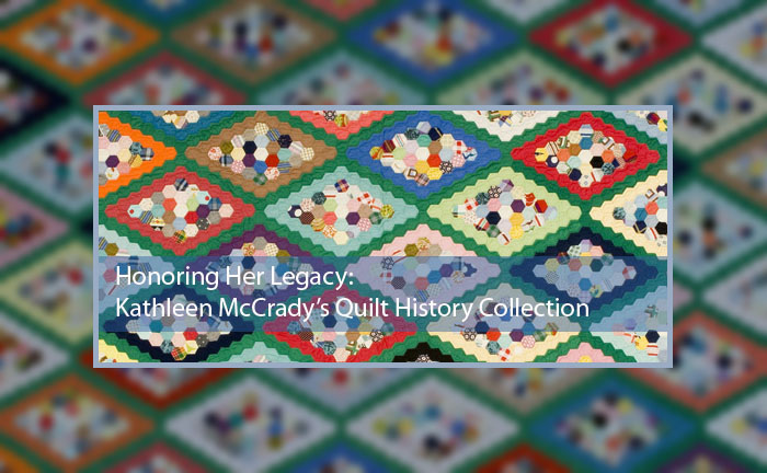 Honoring Her Legacy: Kathleen McCrady’s Quilt History Collection