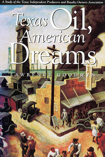Cover image for Texas Oil, American Dreams: A Study of the Texas Independent Producers and Royalty Owners Association