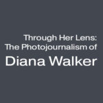 Through Her Lens: The Photojournalism of Diana Walker