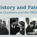 History and Fate: The Goodwins and the 1960s